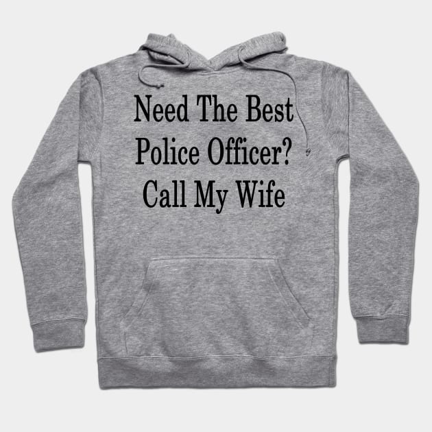 Need The Best Police Officer? Call My Wife Hoodie by supernova23